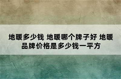 地暖多少钱 地暖哪个牌子好 地暖品牌价格是多少钱一平方